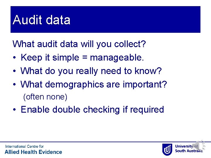 Audit data What audit data will you collect? • Keep it simple = manageable. Audit data What audit data will you collect? • Keep it simple = manageable.