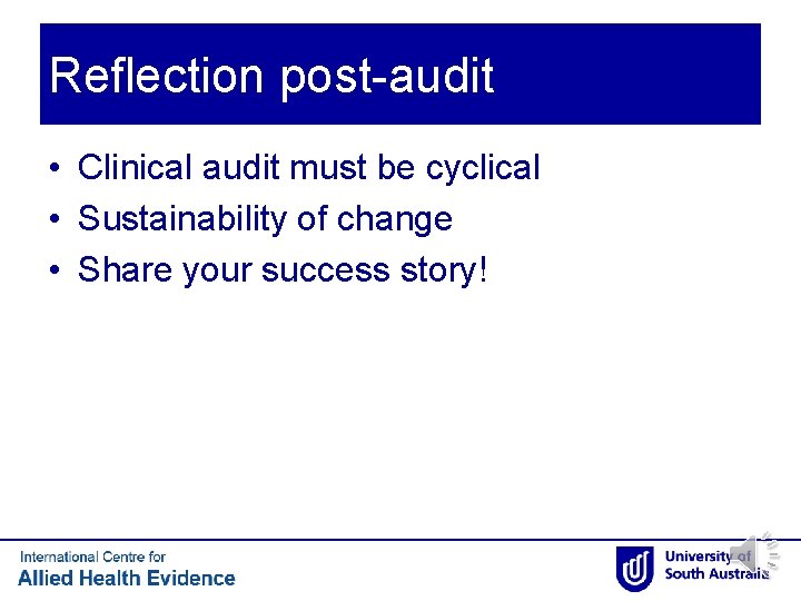 Reflection post-audit • Clinical audit must be cyclical • Sustainability of change • Share Reflection post-audit • Clinical audit must be cyclical • Sustainability of change • Share