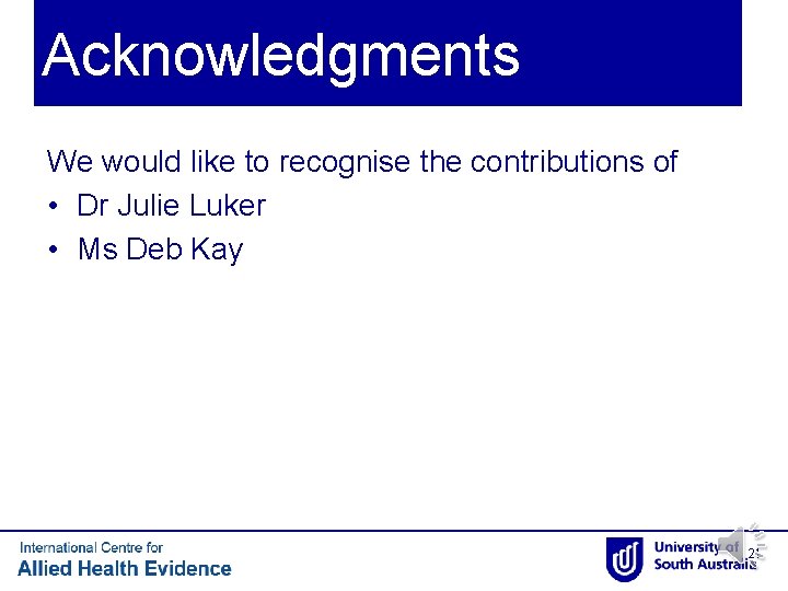 Acknowledgments We would like to recognise the contributions of • Dr Julie Luker • Acknowledgments We would like to recognise the contributions of • Dr Julie Luker •