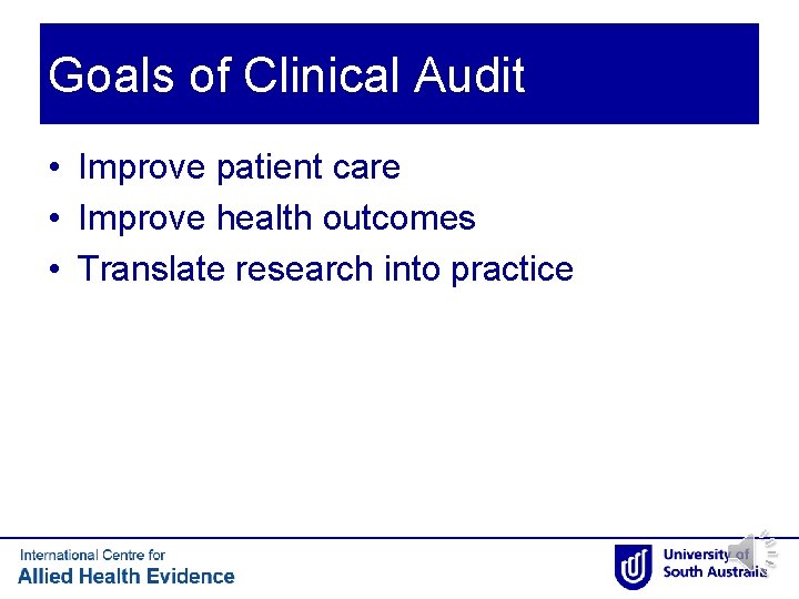 Goals of Clinical Audit • Improve patient care • Improve health outcomes • Translate Goals of Clinical Audit • Improve patient care • Improve health outcomes • Translate