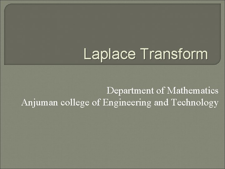 Laplace Transform Department of Mathematics Anjuman college of Engineering and Technology 