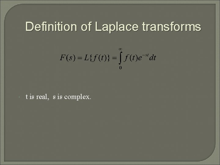 Definition of Laplace transforms t is real, s is complex. 