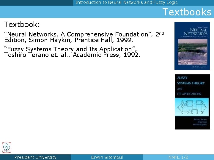 Introduction to Neural Networks and Fuzzy Logic Textbooks Textbook: “Neural Networks. A Comprehensive Foundation”,
