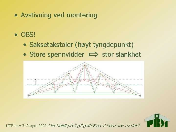  • Avstivning ved montering • OBS! • Saksetakstoler (høyt tyngdepunkt) • Store spennvidder