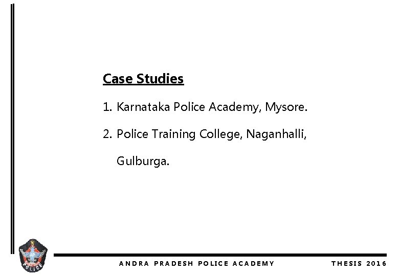 Case Studies 1. Karnataka Police Academy, Mysore. 2. Police Training College, Naganhalli, Gulburga. ANDRA