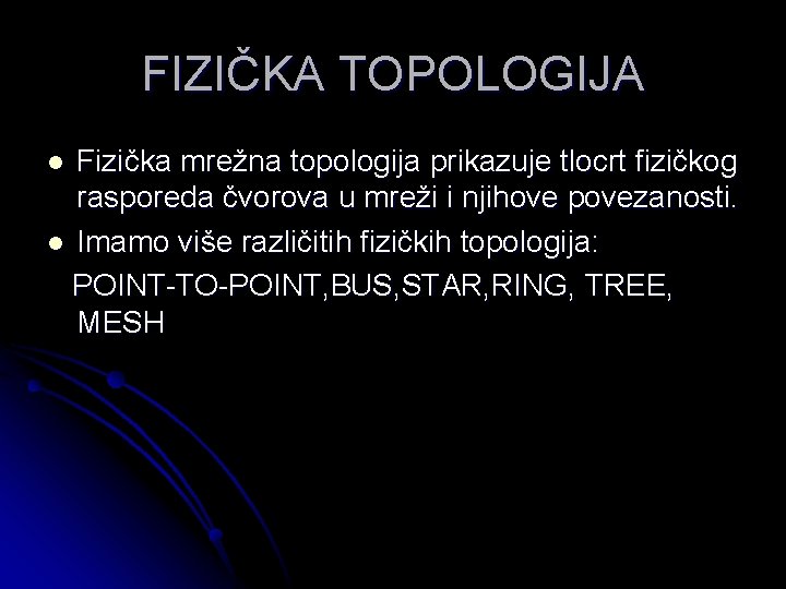 FIZIČKA TOPOLOGIJA Fizička mrežna topologija prikazuje tlocrt fizičkog rasporeda čvorova u mreži i njihove