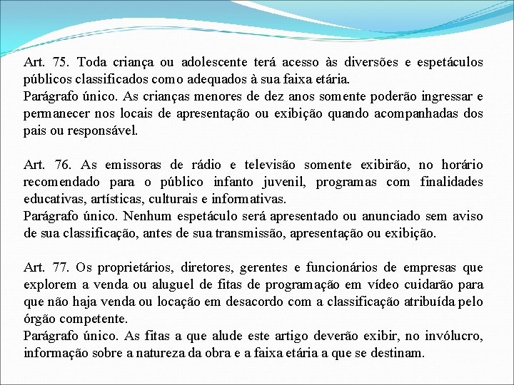 Art. 75. Toda criança ou adolescente terá acesso às diversões e espetáculos públicos classificados