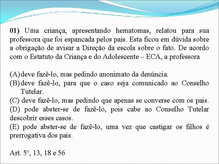 01) Uma criança, apresentando hematomas, relatou para sua professora que foi espancada pelos pais.