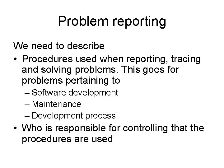 Problem reporting We need to describe • Procedures used when reporting, tracing and solving