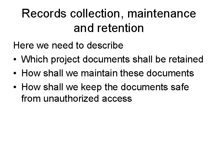 Records collection, maintenance and retention Here we need to describe • Which project documents