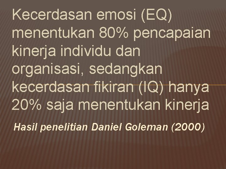 Kecerdasan emosi (EQ) menentukan 80% pencapaian kinerja individu dan organisasi, sedangkan kecerdasan fikiran (IQ)