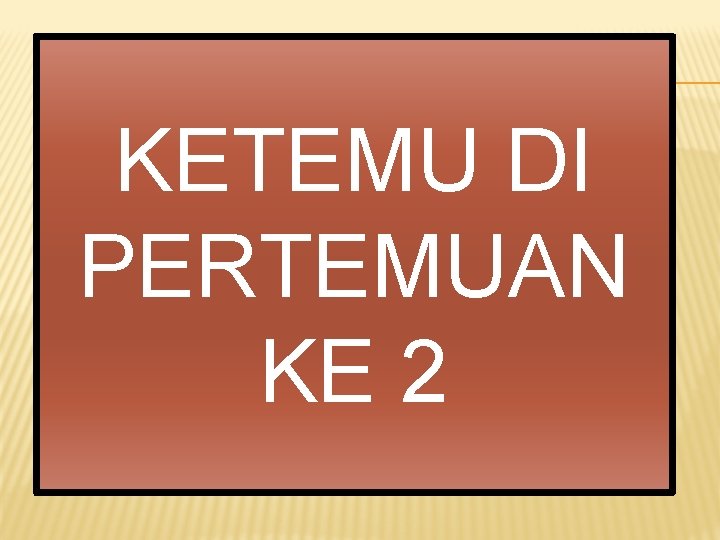 KETEMU DI PERTEMUAN KE 2 