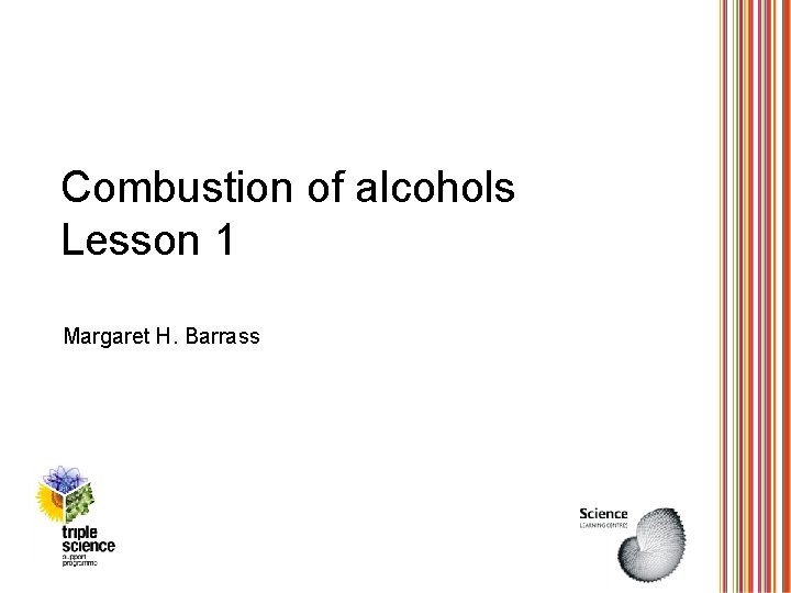 Combustion of alcohols Lesson 1 Margaret H. Barrass 
