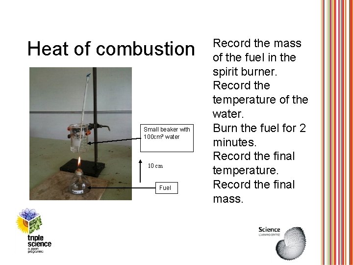 Heat of combustion Small beaker with 100 cm 3 water 10 cm Fuel Record