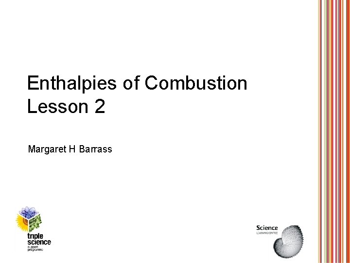 Enthalpies of Combustion Lesson 2 Margaret H Barrass 