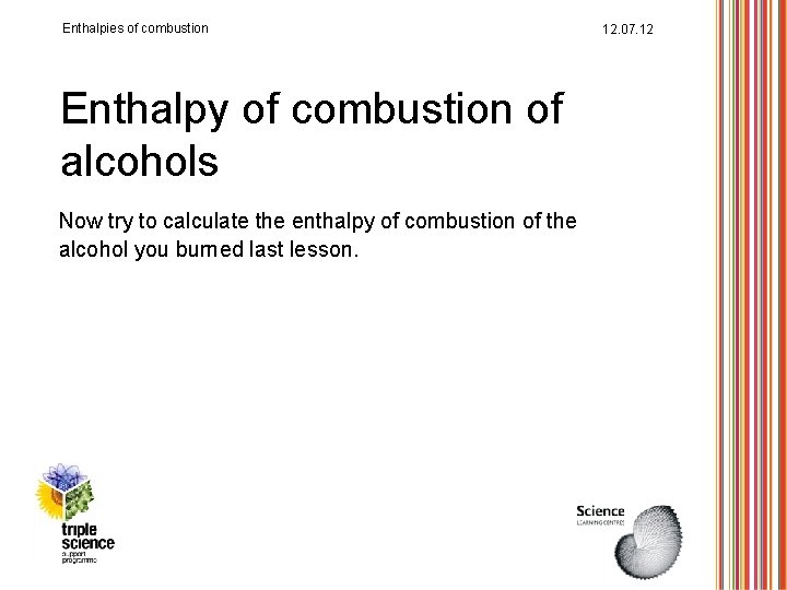 Enthalpies of combustion Enthalpy of combustion of alcohols Now try to calculate the enthalpy