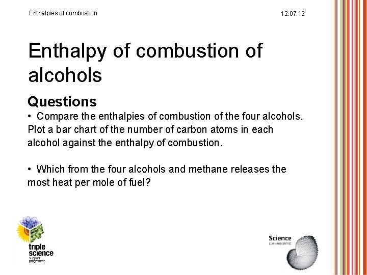 Enthalpies of combustion 12. 07. 12 Enthalpy of combustion of alcohols Questions • Compare