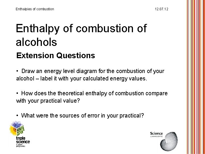 Enthalpies of combustion 12. 07. 12 Enthalpy of combustion of alcohols Extension Questions •