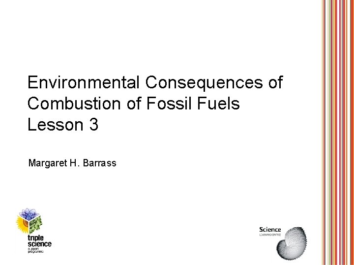 Environmental Consequences of Combustion of Fossil Fuels Lesson 3 Margaret H. Barrass 