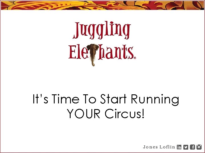 It’s Time To Start Running YOUR Circus! Jones Loflin 