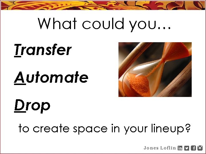 What could you… Transfer Automate Drop to create space in your lineup? Jones Loflin