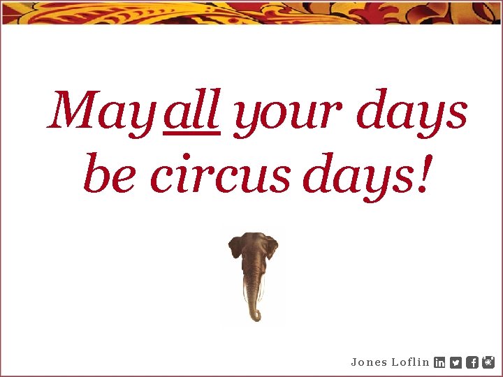 May all your days be circus days! Jones Loflin 