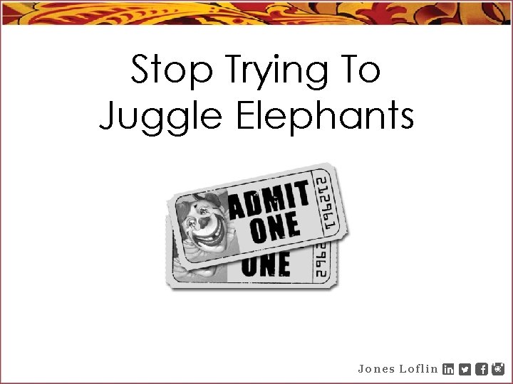 Stop Trying To Juggle Elephants Jones Loflin 