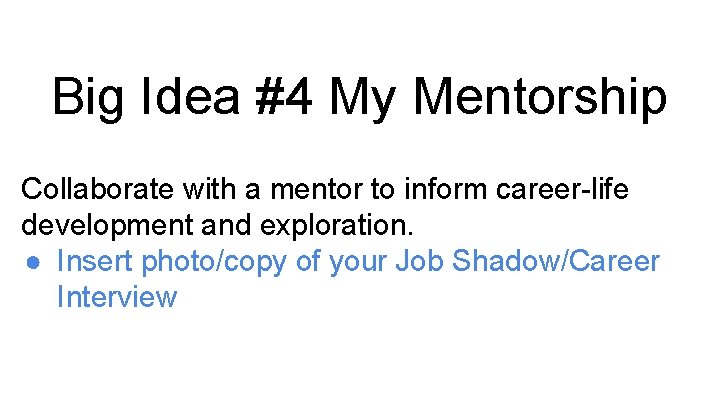 Big Idea #4 My Mentorship Collaborate with a mentor to inform career-life development and