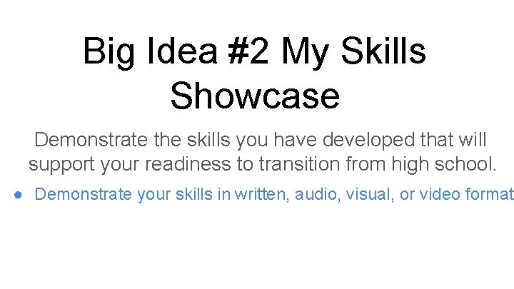 Big Idea #2 My Skills Showcase Demonstrate the skills you have developed that will