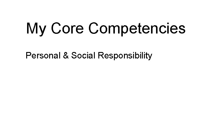 My Core Competencies Personal & Social Responsibility 