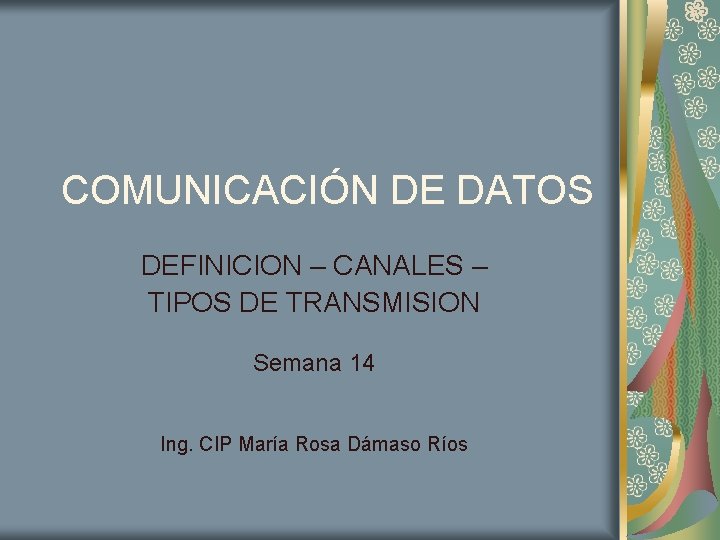 COMUNICACIÓN DE DATOS DEFINICION – CANALES – TIPOS DE TRANSMISION Semana 14 Ing. CIP