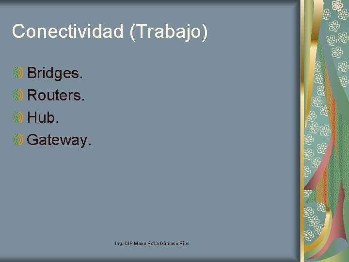 Conectividad (Trabajo) Bridges. Routers. Hub. Gateway. Ing. CIP Maria Rosa Dámaso Ríos 