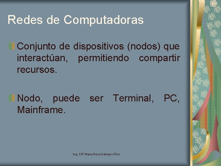 Redes de Computadoras Conjunto de dispositivos (nodos) que interactúan, permitiendo compartir recursos. Nodo, puede