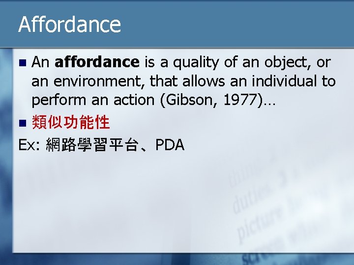 Affordance An affordance is a quality of an object, or an environment, that allows