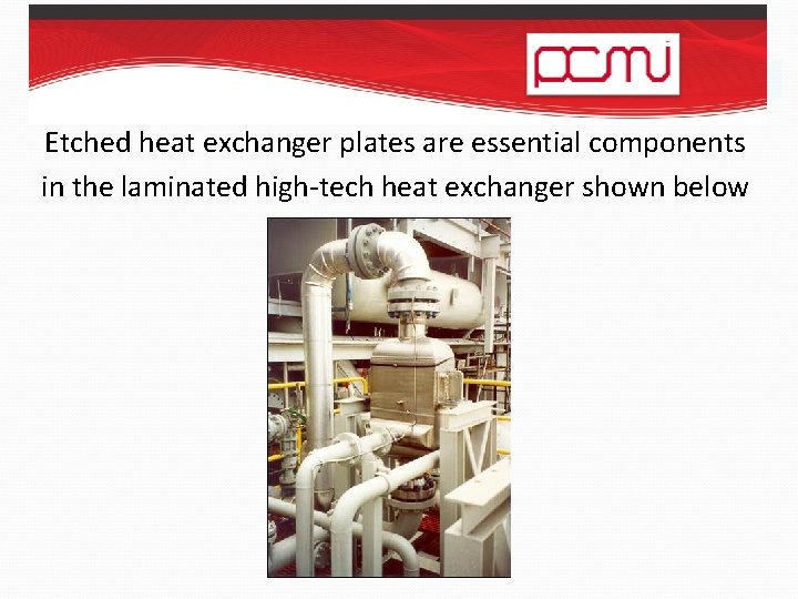 Etched heat exchanger plates are essential components in the laminated high-tech heat exchanger shown