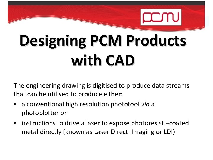 Designing PCM Products with CAD The engineering drawing is digitised to produce data streams