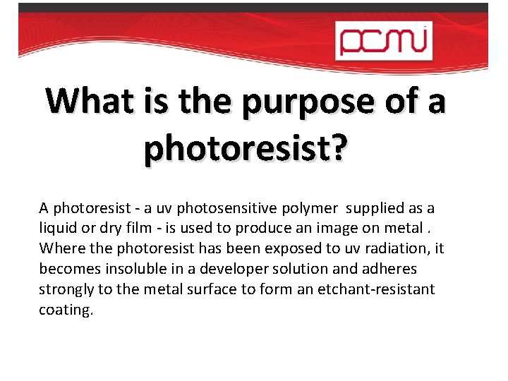 What is the purpose of a photoresist? A photoresist - a uv photosensitive polymer