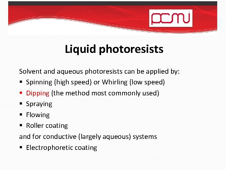 Liquid photoresists Solvent and aqueous photoresists can be applied by: § Spinning (high speed)