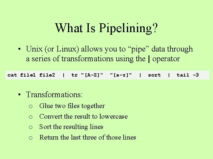 What Is Pipelining? • Unix (or Linux) allows you to “pipe” data through a