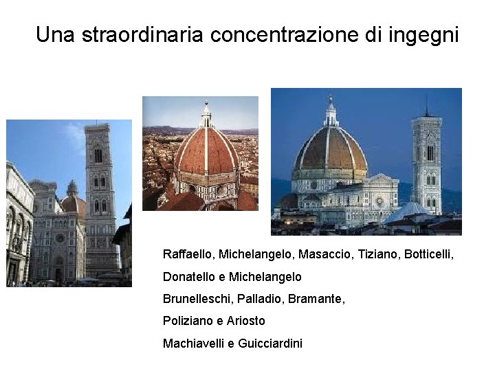 Una straordinaria concentrazione di ingegni Raffaello, Michelangelo, Masaccio, Tiziano, Botticelli, Donatello e Michelangelo Brunelleschi,