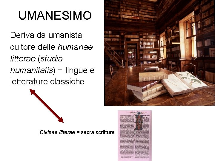 UMANESIMO Deriva da umanista, cultore delle humanae litterae (studia humanitatis) = lingue e letterature UMANESIMO Deriva da umanista, cultore delle humanae litterae (studia humanitatis) = lingue e letterature