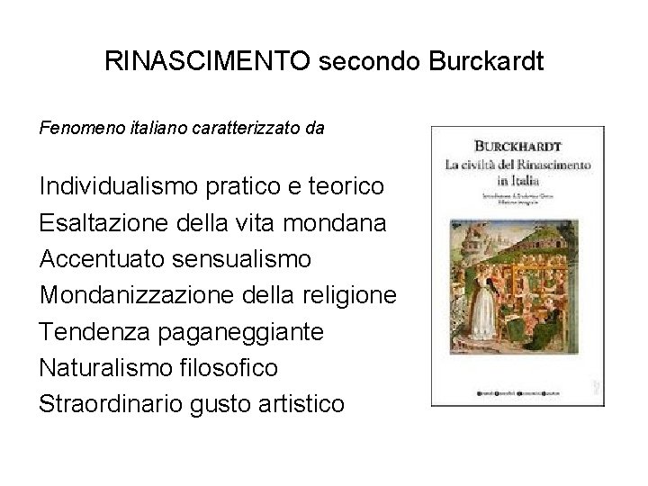 RINASCIMENTO secondo Burckardt Fenomeno italiano caratterizzato da Individualismo pratico e teorico Esaltazione della vita