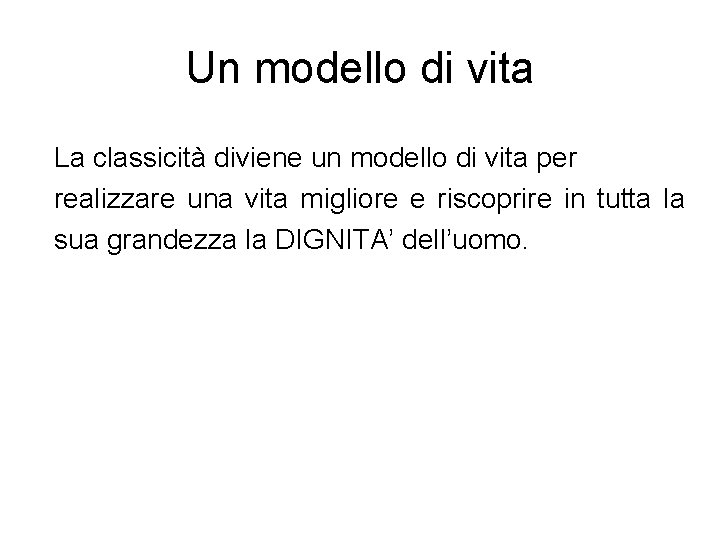 Un modello di vita La classicità diviene un modello di vita per realizzare una Un modello di vita La classicità diviene un modello di vita per realizzare una
