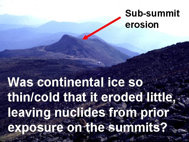 Sub-summit erosion Was continental ice so thin/cold that it eroded little, leaving nuclides from