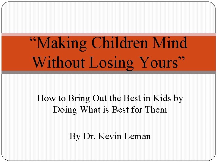 “Making Children Mind Without Losing Yours” How to Bring Out the Best in Kids