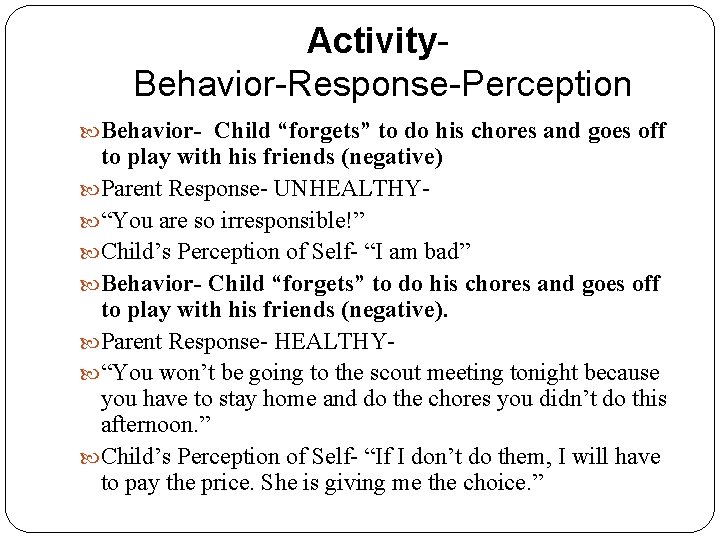 Activity. Behavior-Response-Perception Behavior- Child “forgets” to do his chores and goes off to play