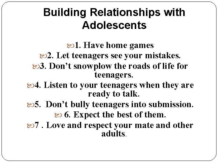 Building Relationships with Adolescents 1. Have home games 2. Let teenagers see your mistakes.