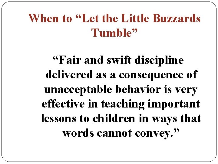 When to “Let the Little Buzzards Tumble” “Fair and swift discipline delivered as a