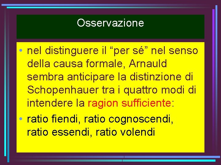 Osservazione • nel distinguere il “per sé” nel senso della causa formale, Arnauld sembra