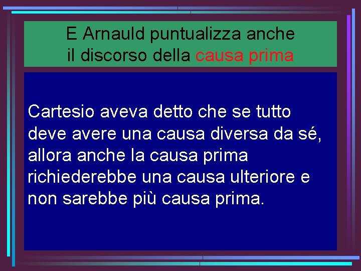 E Arnauld puntualizza anche il discorso della causa prima Cartesio aveva detto che se